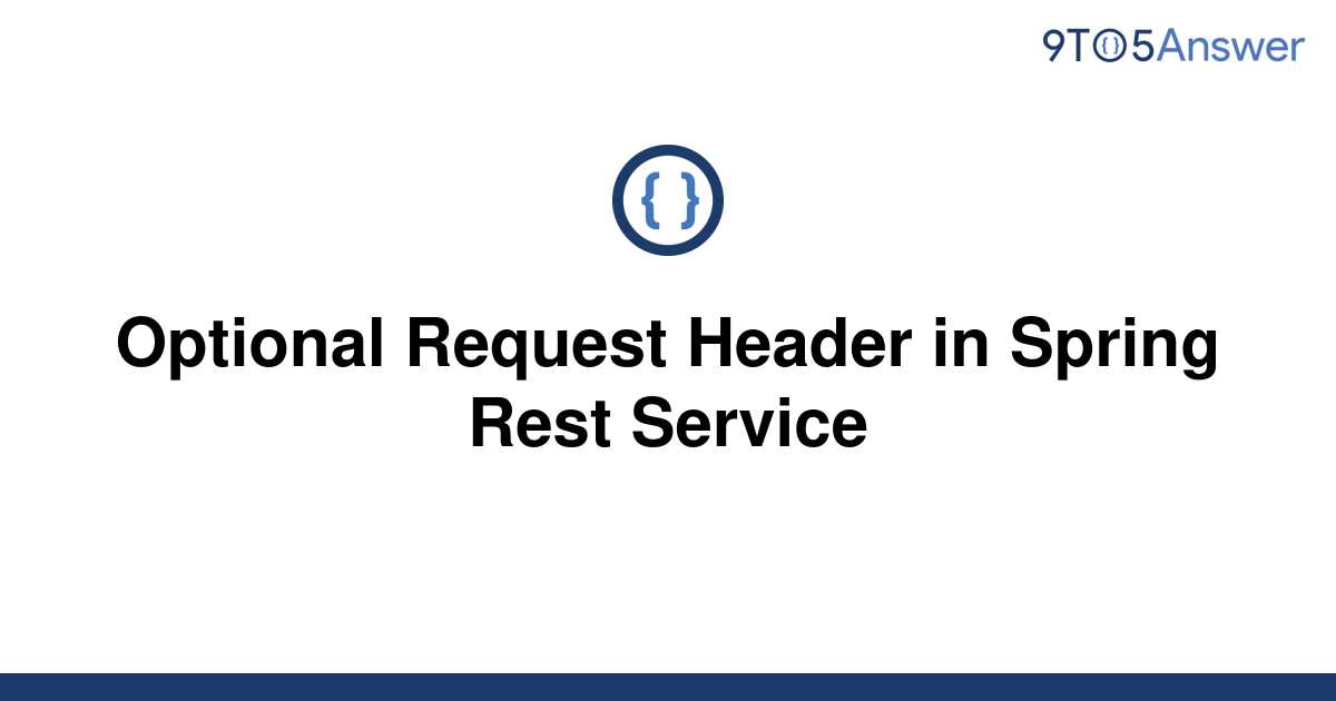 solved-optional-request-header-in-spring-rest-service-9to5answer