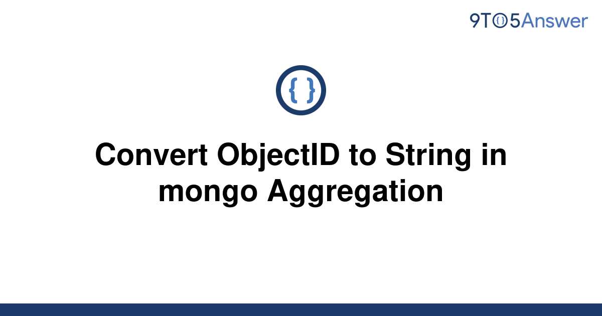 solved-convert-objectid-to-string-in-mongo-aggregation-9to5answer