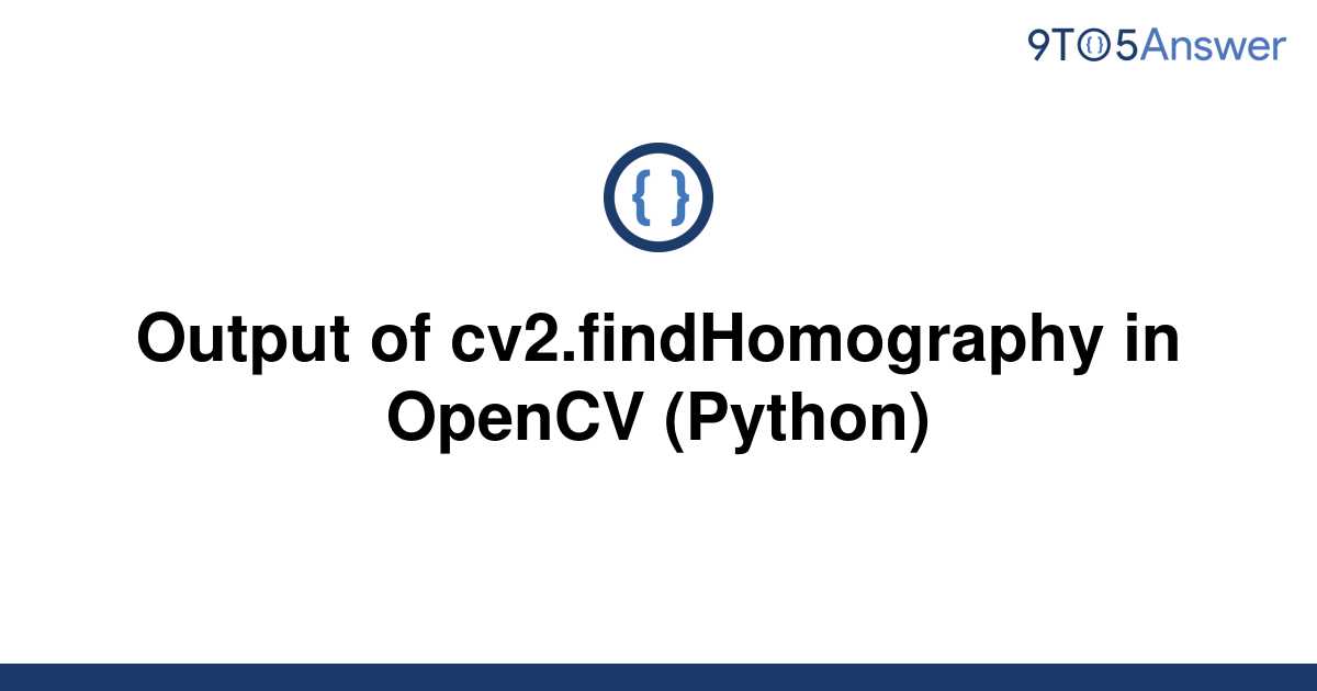 Solved Output Of Cv2findhomography In Opencv Python 9to5answer 