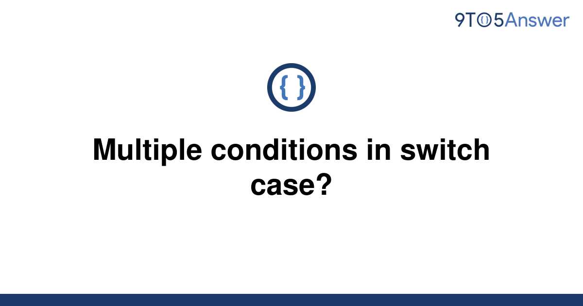 solved-multiple-conditions-in-switch-case-9to5answer