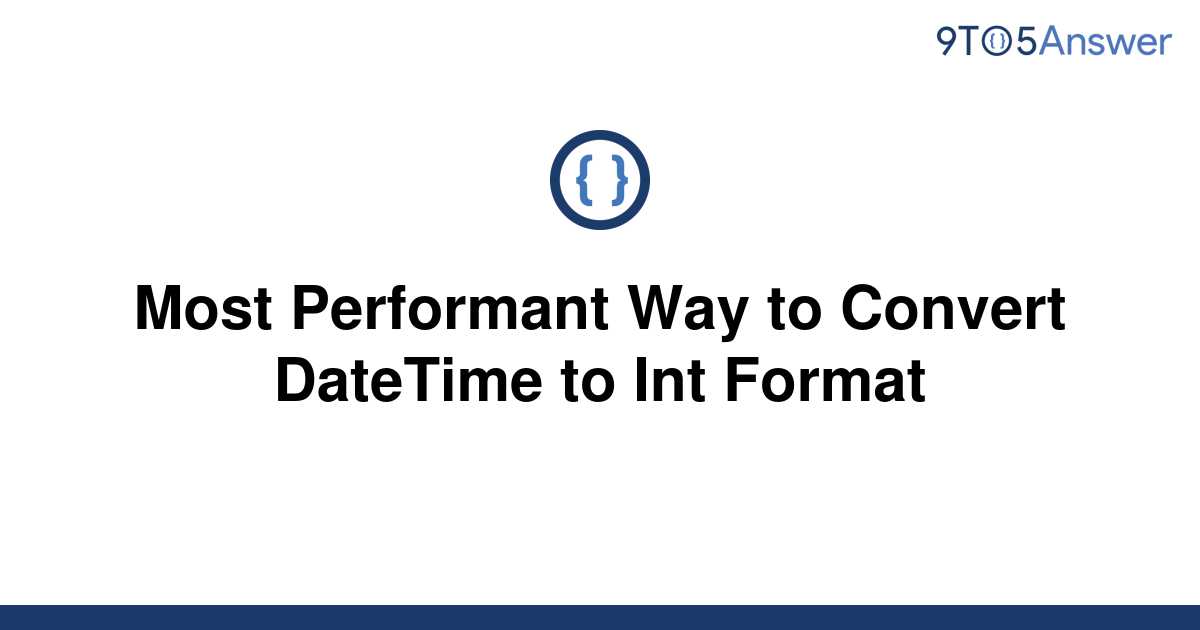 solved-most-performant-way-to-convert-datetime-to-int-9to5answer