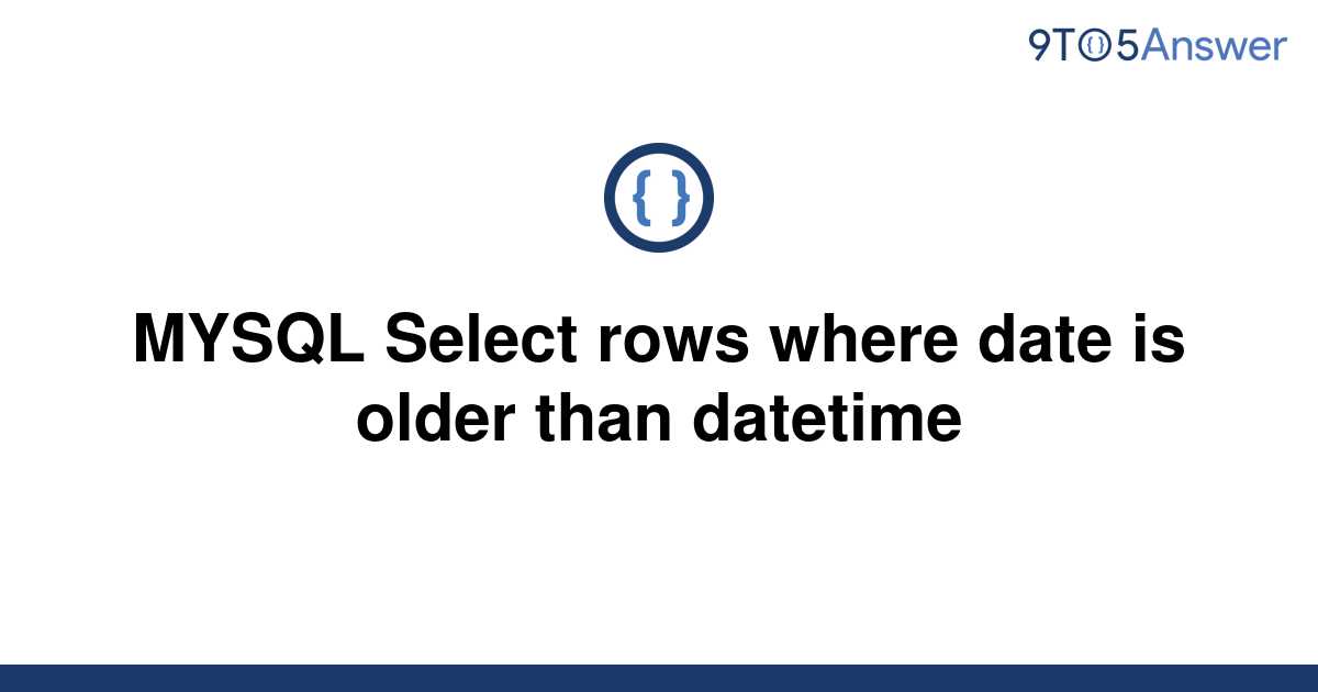 solved-mysql-select-rows-where-date-is-older-than-9to5answer