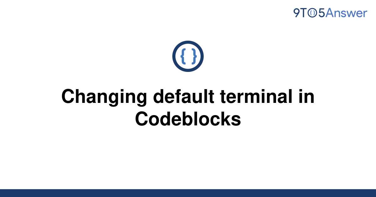 solved-changing-default-terminal-in-codeblocks-9to5answer