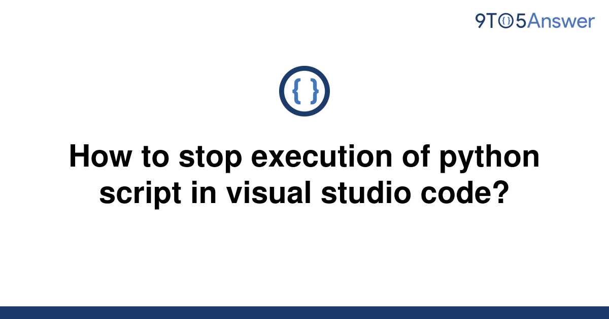 solved-how-to-stop-execution-of-python-script-in-visual-9to5answer