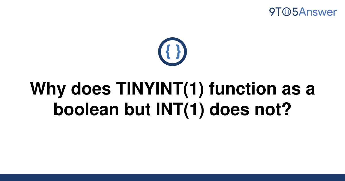 solved-why-does-tinyint-1-function-as-a-boolean-but-9to5answer