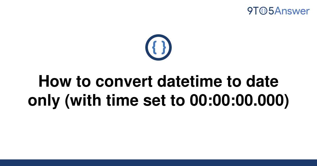 solved-how-to-convert-datetime-to-date-only-with-time-9to5answer