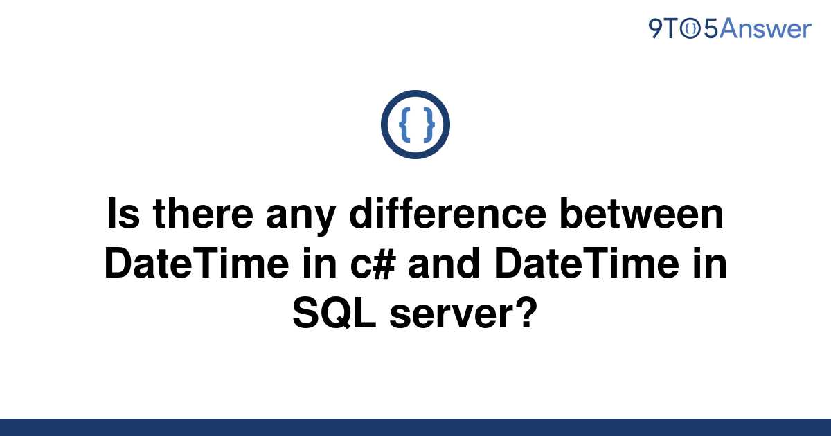 solved-is-there-any-difference-between-datetime-in-c-9to5answer