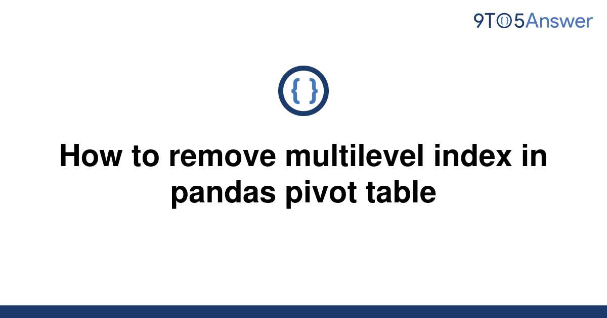 solved-how-to-remove-multilevel-index-in-pandas-pivot-9to5answer