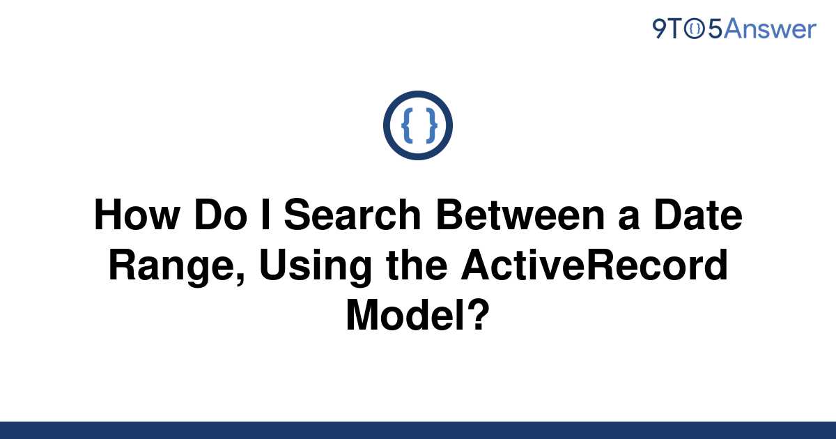 solved-how-do-i-search-between-a-date-range-using-the-9to5answer