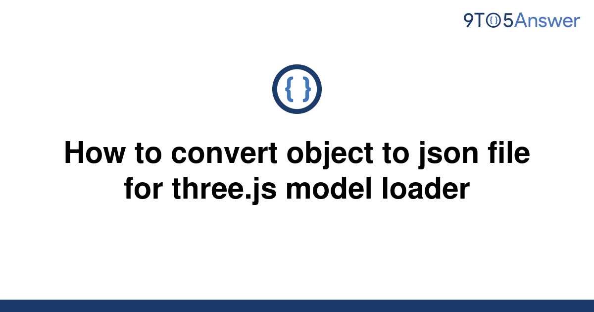  Solved How To convert Object To Json File For Three js 9to5Answer