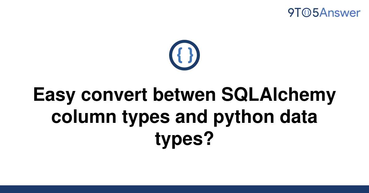 solved-easy-convert-betwen-sqlalchemy-column-types-and-9to5answer