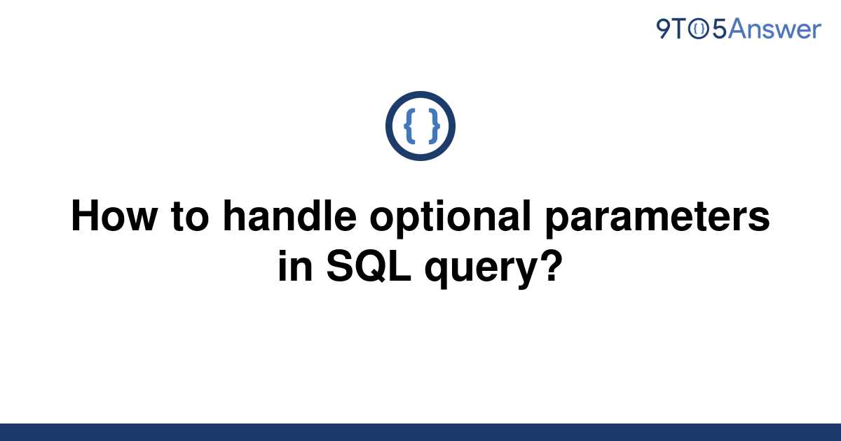 solved-how-to-handle-optional-parameters-in-sql-query-9to5answer