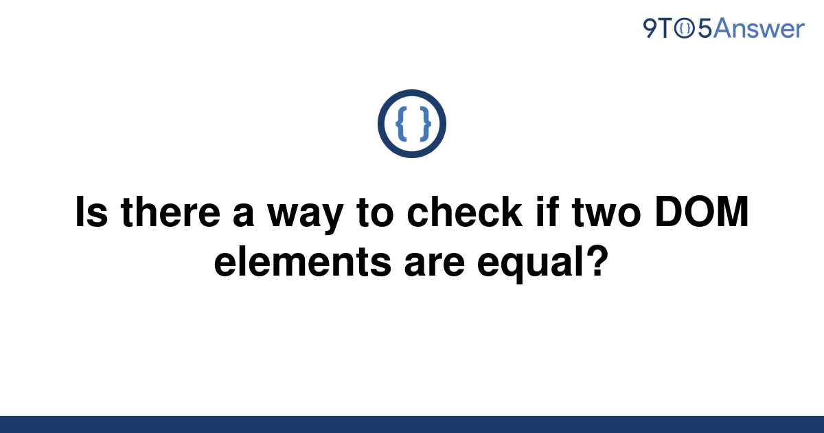 solved-is-there-a-way-to-check-if-two-dom-elements-are-9to5answer