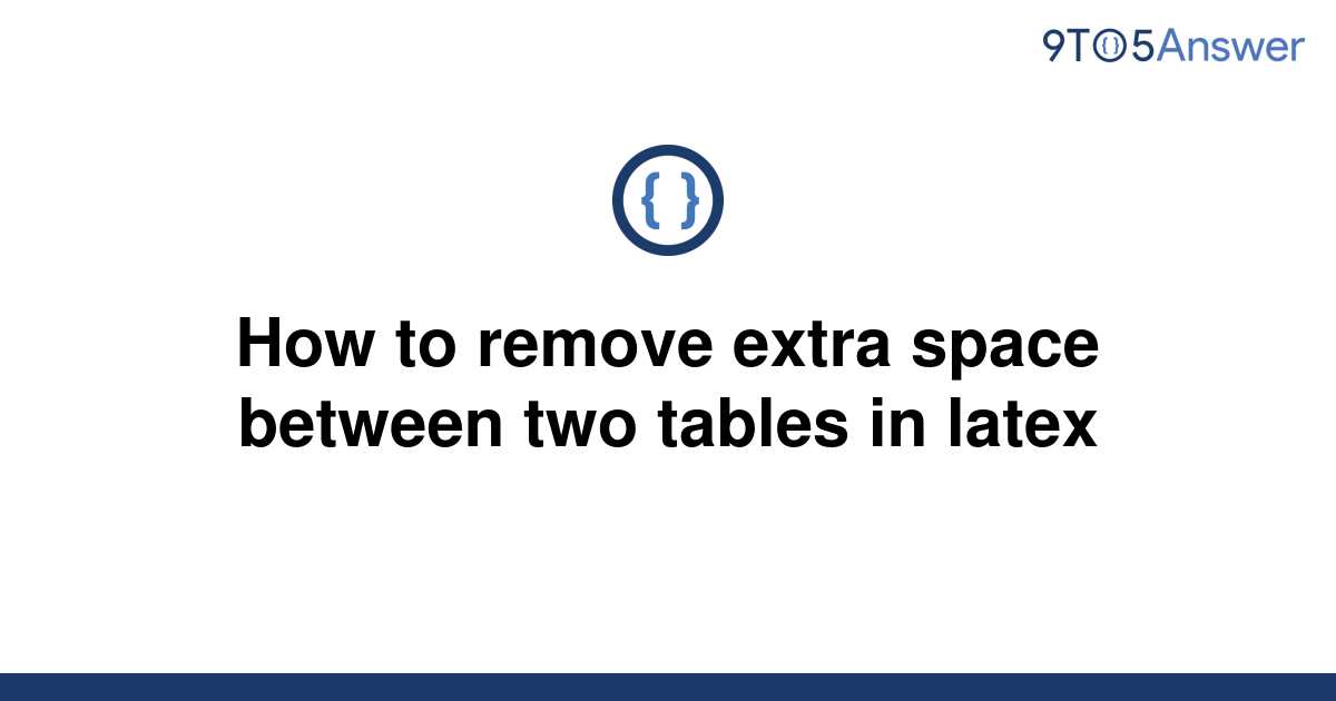 solved-how-to-remove-extra-space-between-two-tables-in-9to5answer