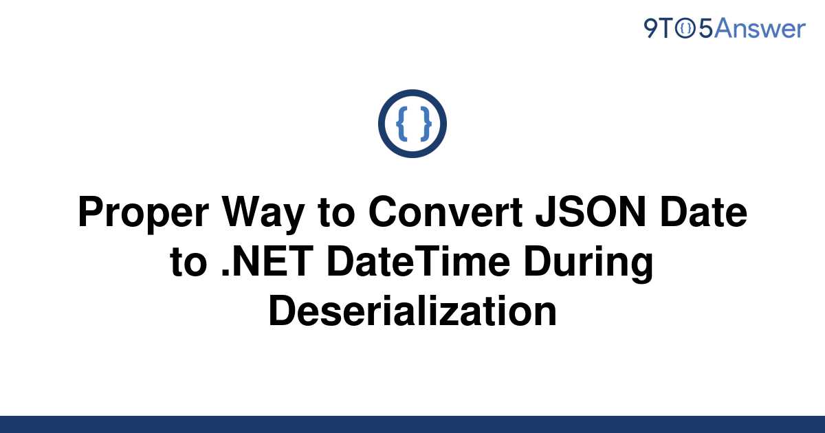 solved-proper-way-to-convert-json-date-to-net-datetime-9to5answer