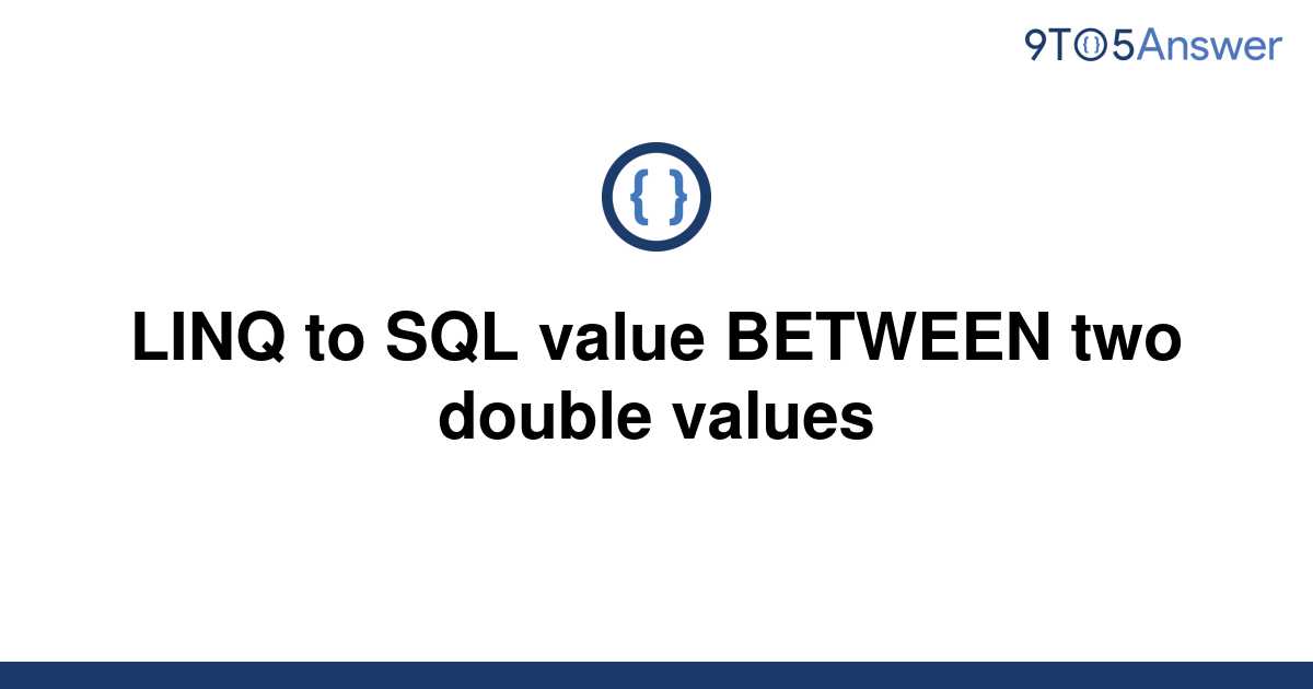 solved-linq-to-sql-value-between-two-double-values-9to5answer