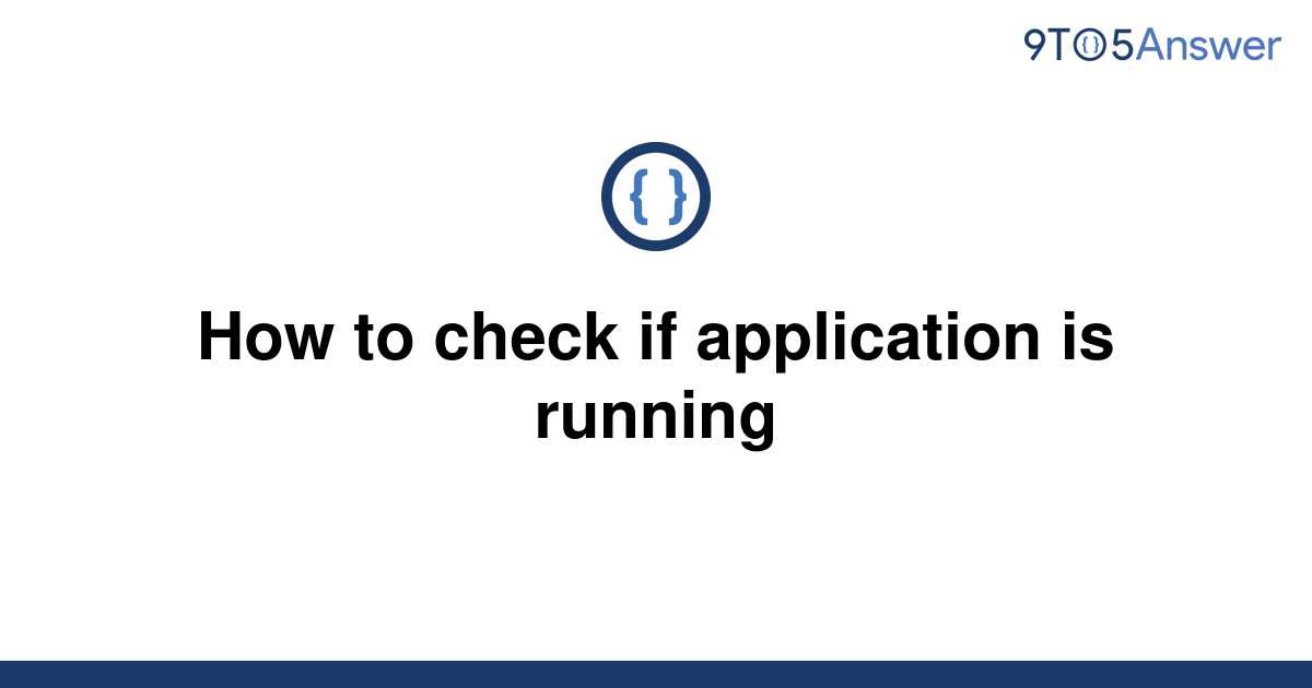 solved-how-to-check-if-application-is-running-9to5answer