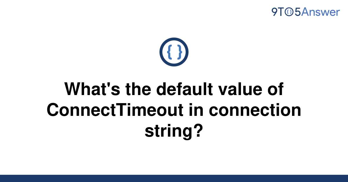 solved-what-s-the-default-value-of-connecttimeout-in-9to5answer