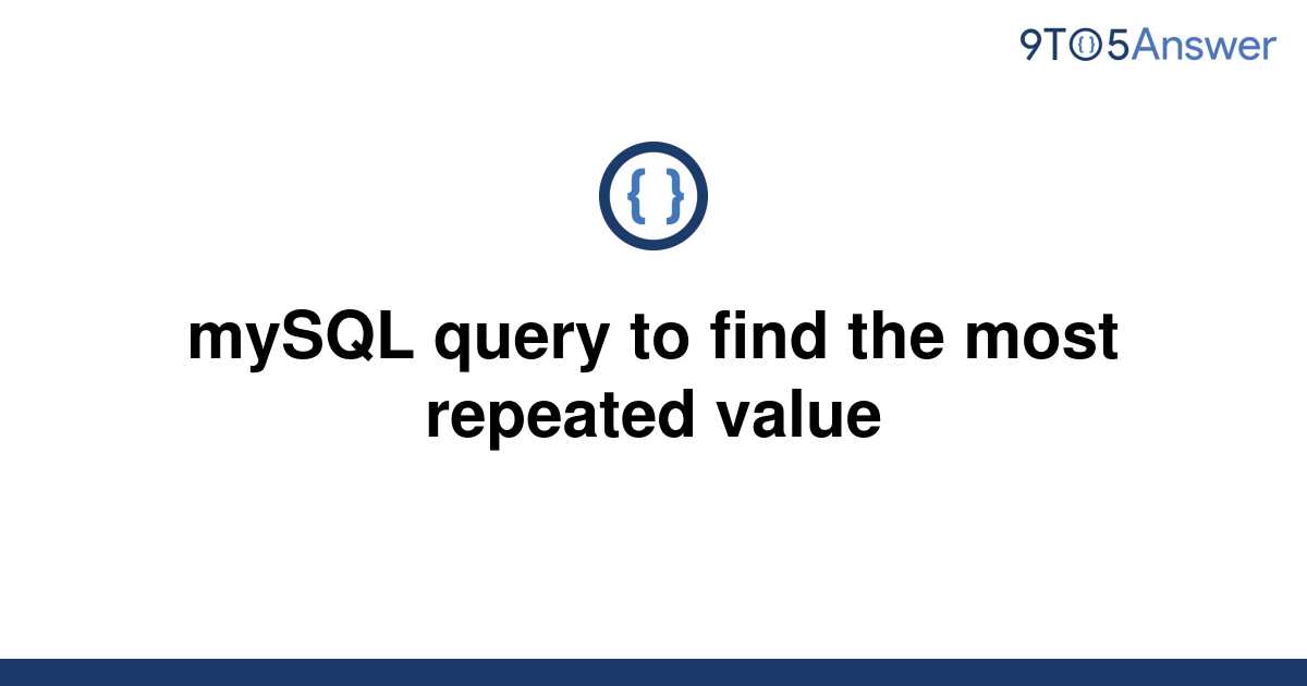 solved-mysql-query-to-find-the-most-repeated-value-9to5answer