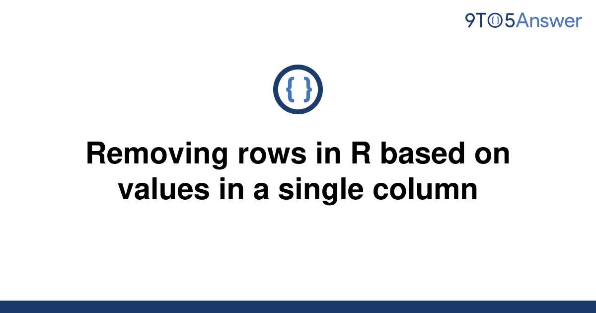 solved-removing-rows-in-r-based-on-values-in-a-single-9to5answer