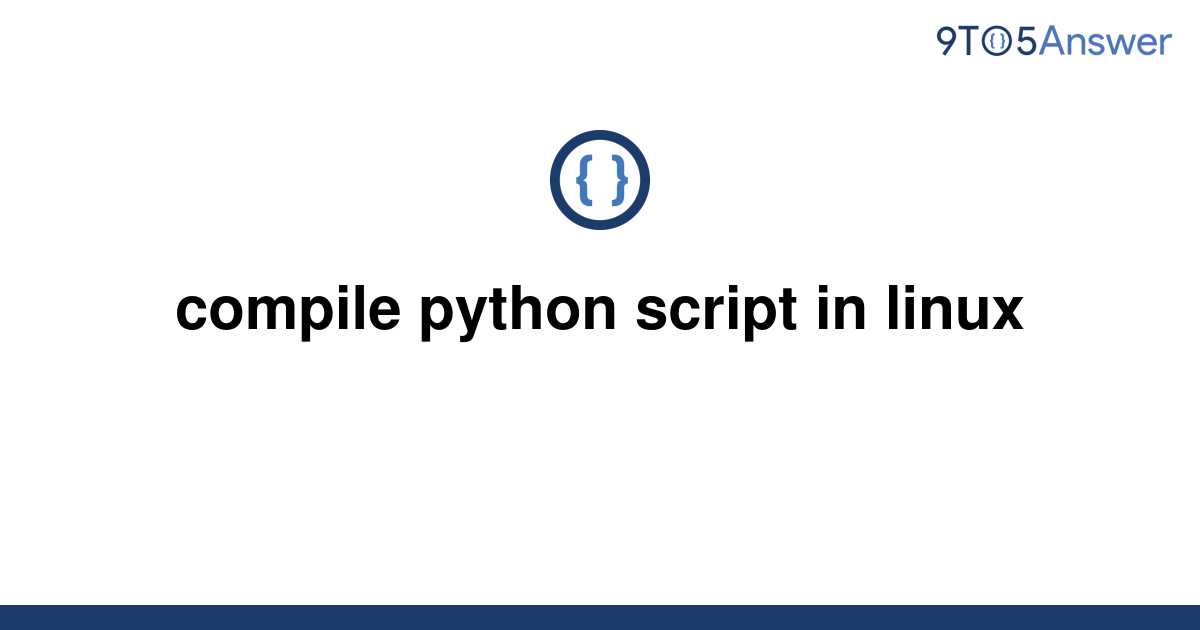 solved-compile-python-script-in-linux-9to5answer