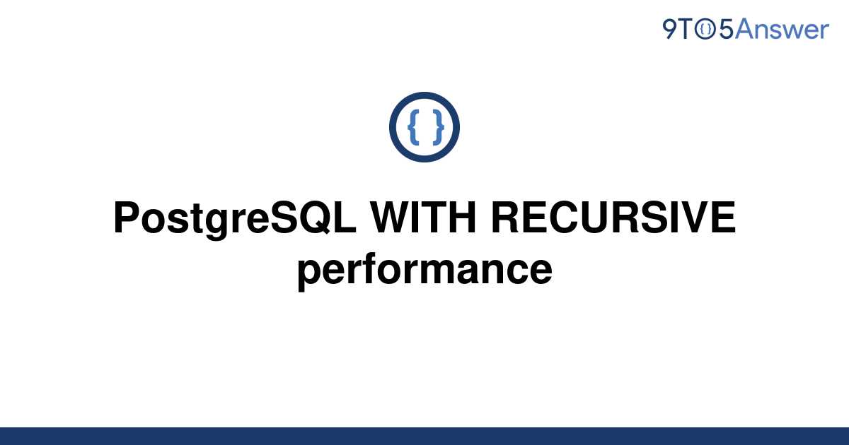 solved-postgresql-with-recursive-performance-9to5answer