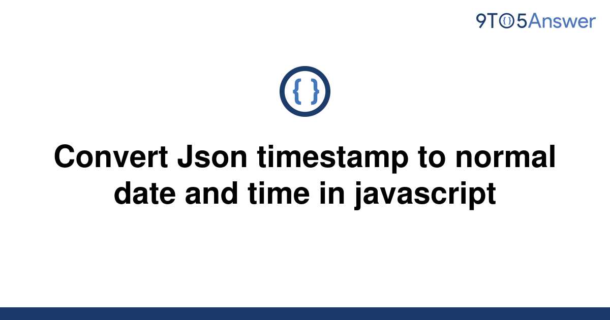 solved-convert-json-timestamp-to-normal-date-and-time-9to5answer