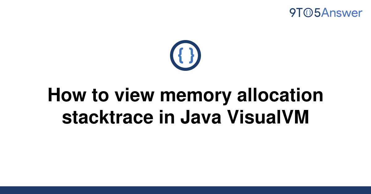 solved-how-to-view-memory-allocation-stacktrace-in-java-9to5answer