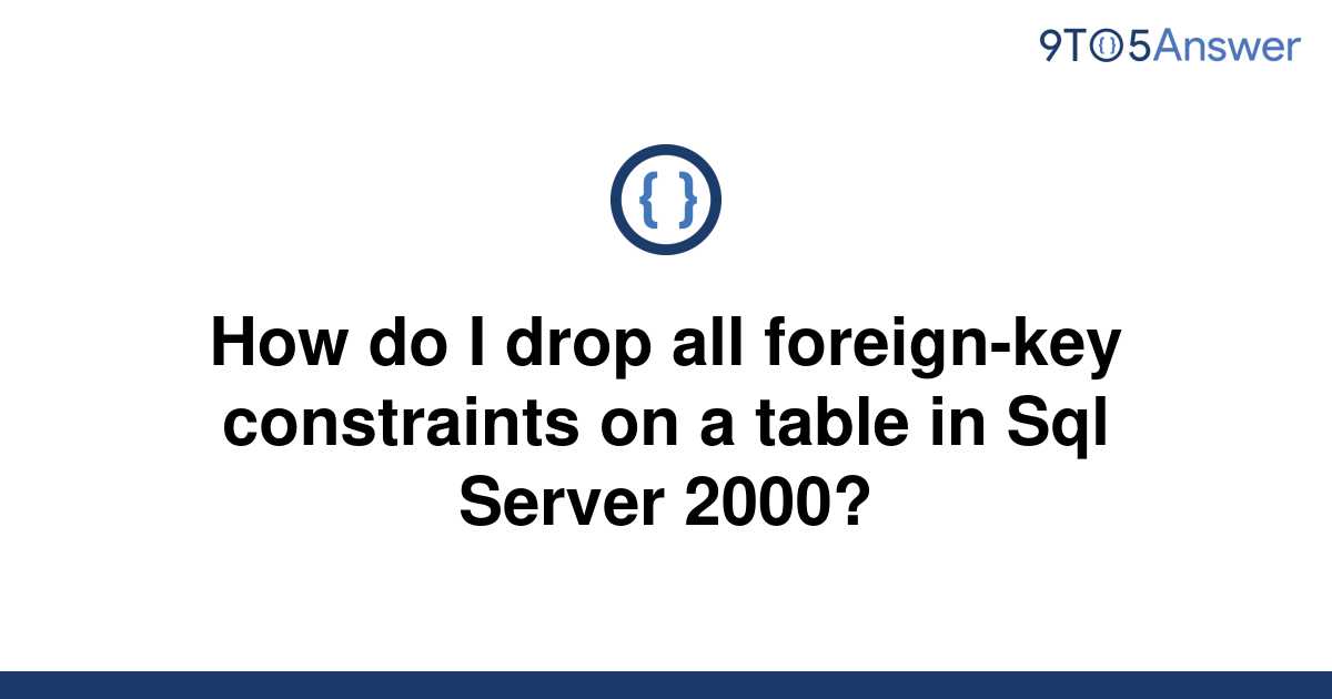 solved-how-do-i-drop-all-foreign-key-constraints-on-a-9to5answer