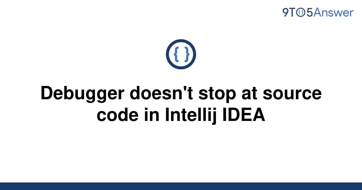 solved-debugger-doesn-t-stop-at-source-code-in-intellij-9to5answer