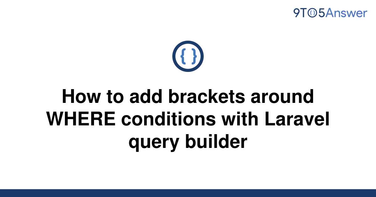 solved-how-to-add-brackets-around-where-conditions-with-9to5answer