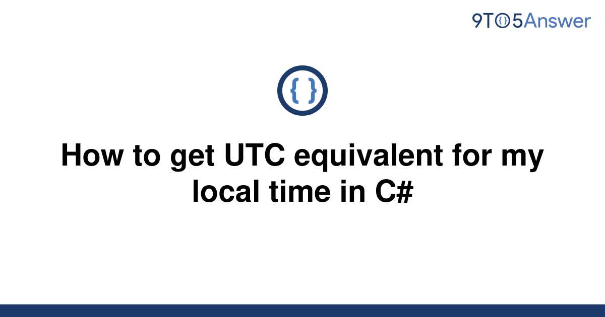 solved-how-to-get-utc-equivalent-for-my-local-time-in-9to5answer