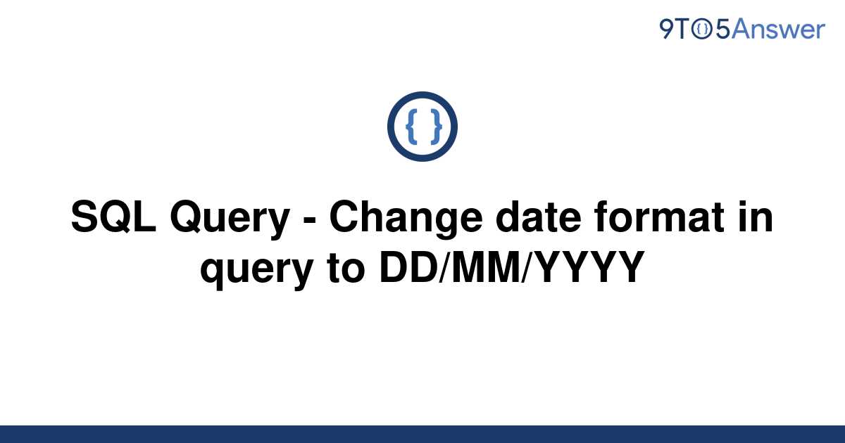 solved-sql-query-change-date-format-in-query-to-9to5answer