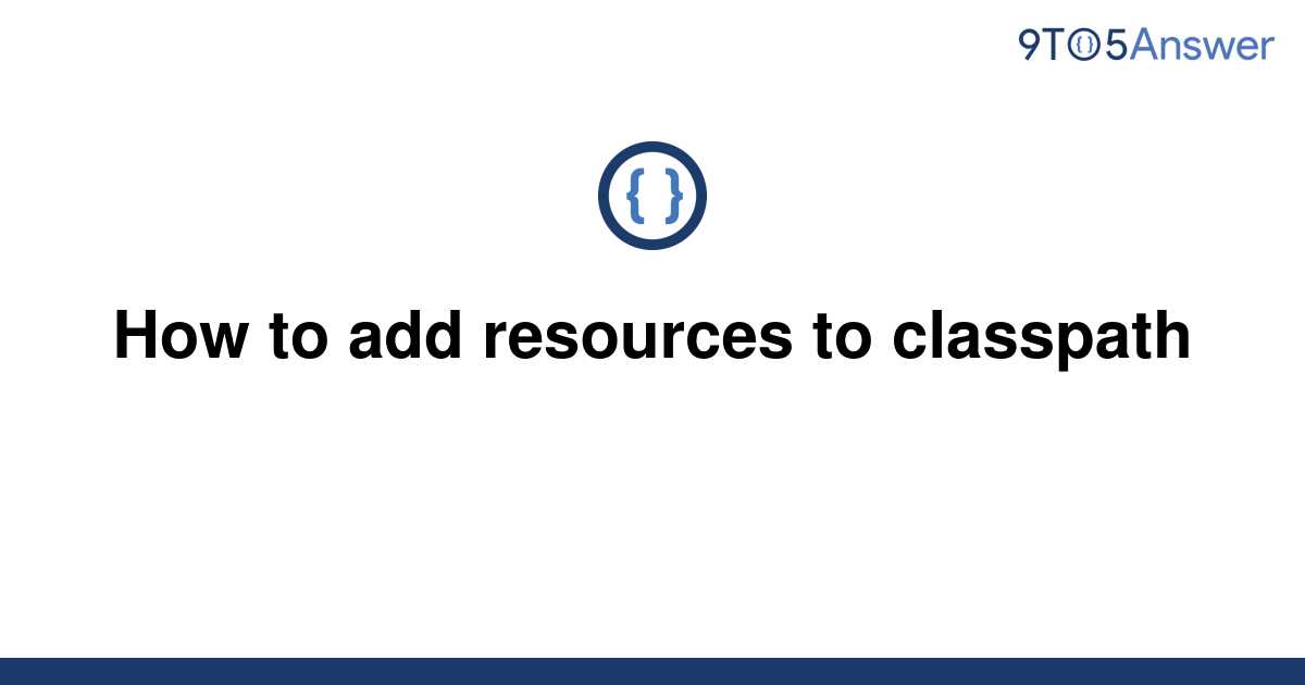 solved-how-to-add-resources-to-classpath-9to5answer