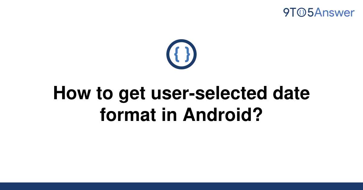 solved-how-to-get-user-selected-date-format-in-android-9to5answer