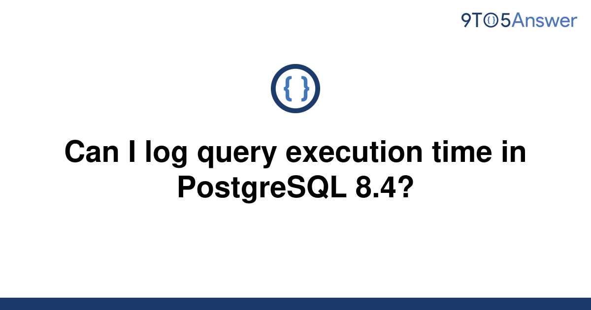 solved-can-i-log-query-execution-time-in-postgresql-9to5answer