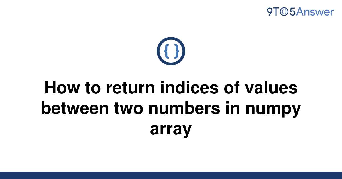 solved-how-to-return-indices-of-values-between-two-9to5answer