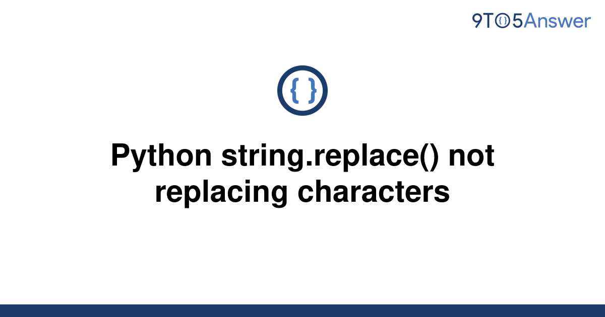 solved-python-string-replace-not-replacing-characters-9to5answer