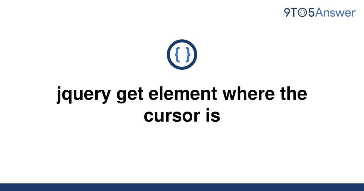 solved-jquery-get-element-where-the-cursor-is-9to5answer