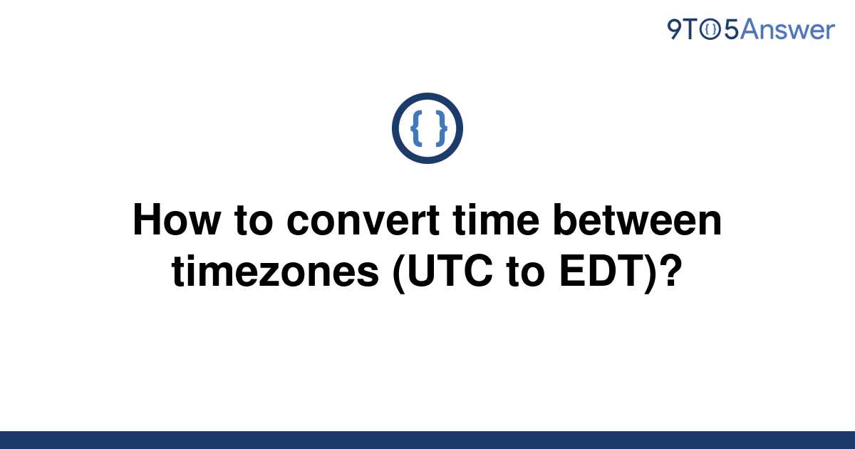 solved-how-to-convert-time-between-timezones-utc-to-9to5answer