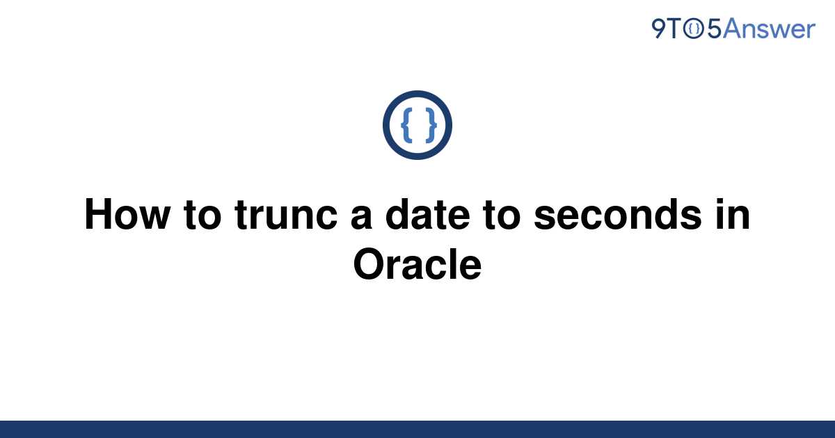 solved-how-to-trunc-a-date-to-seconds-in-oracle-9to5answer