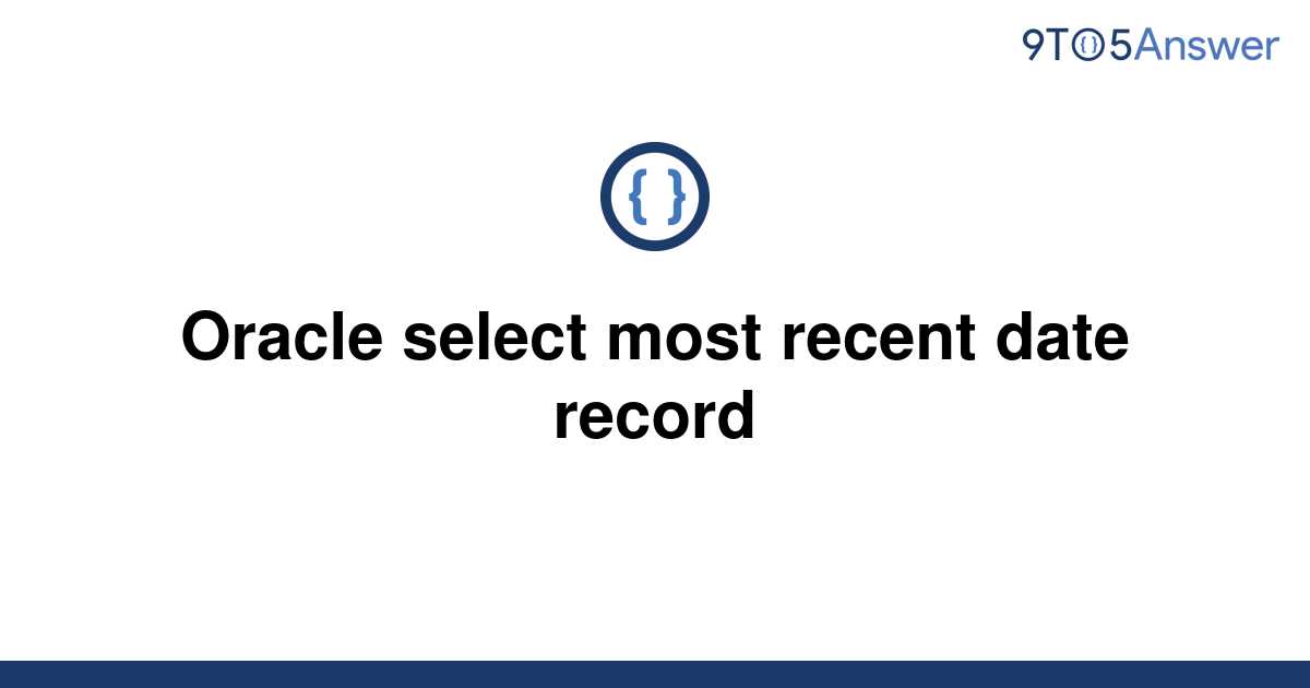 solved-oracle-select-most-recent-date-record-9to5answer