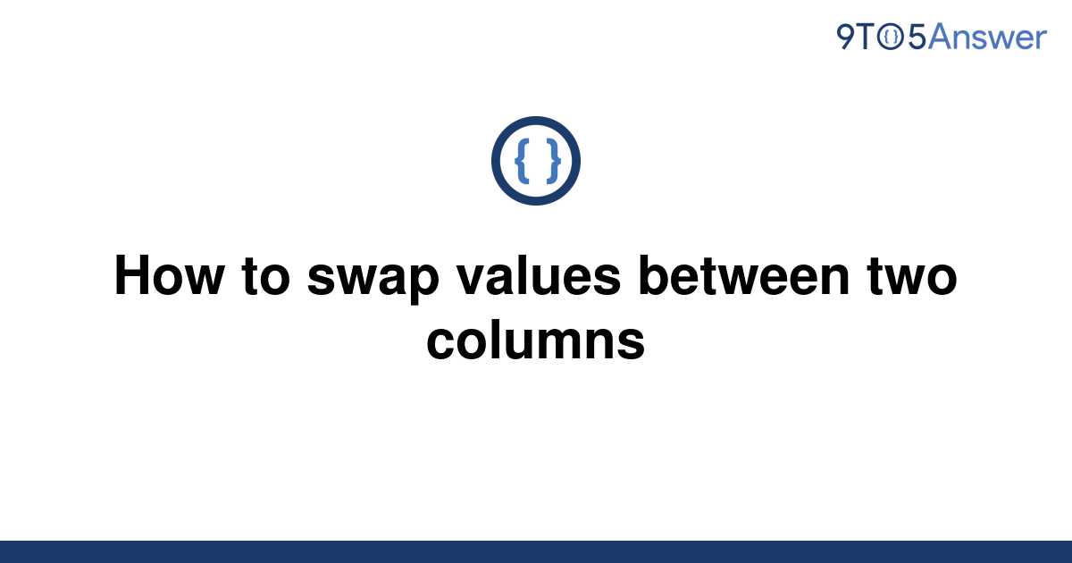 solved-how-to-swap-values-between-two-columns-9to5answer