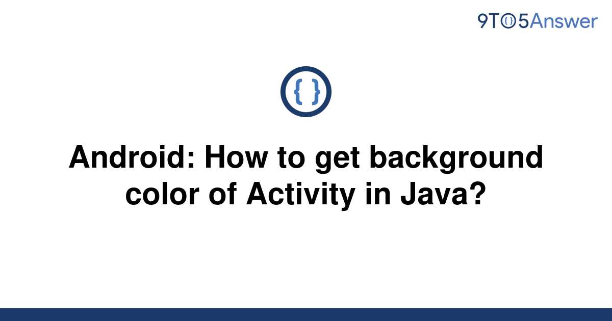 solved-android-how-to-get-background-color-of-activity-9to5answer