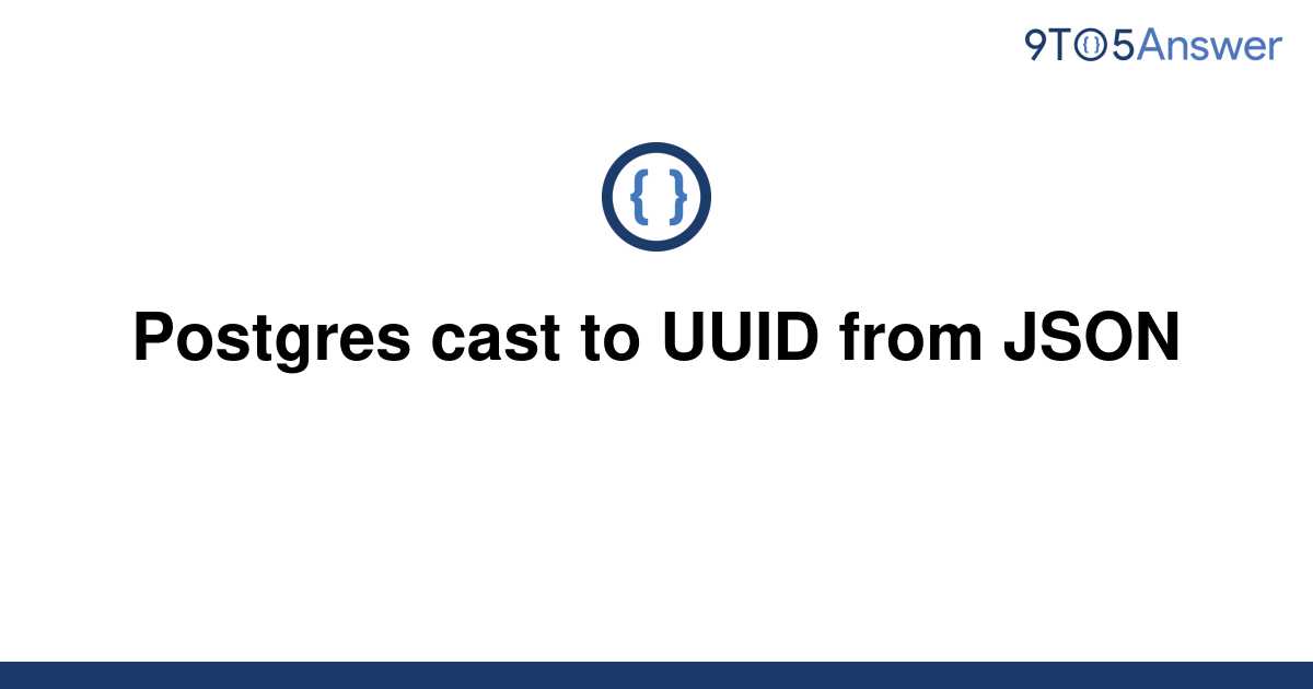 solved-postgres-cast-to-uuid-from-json-9to5answer