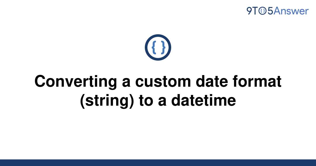 solved-converting-a-custom-date-format-string-to-a-9to5answer