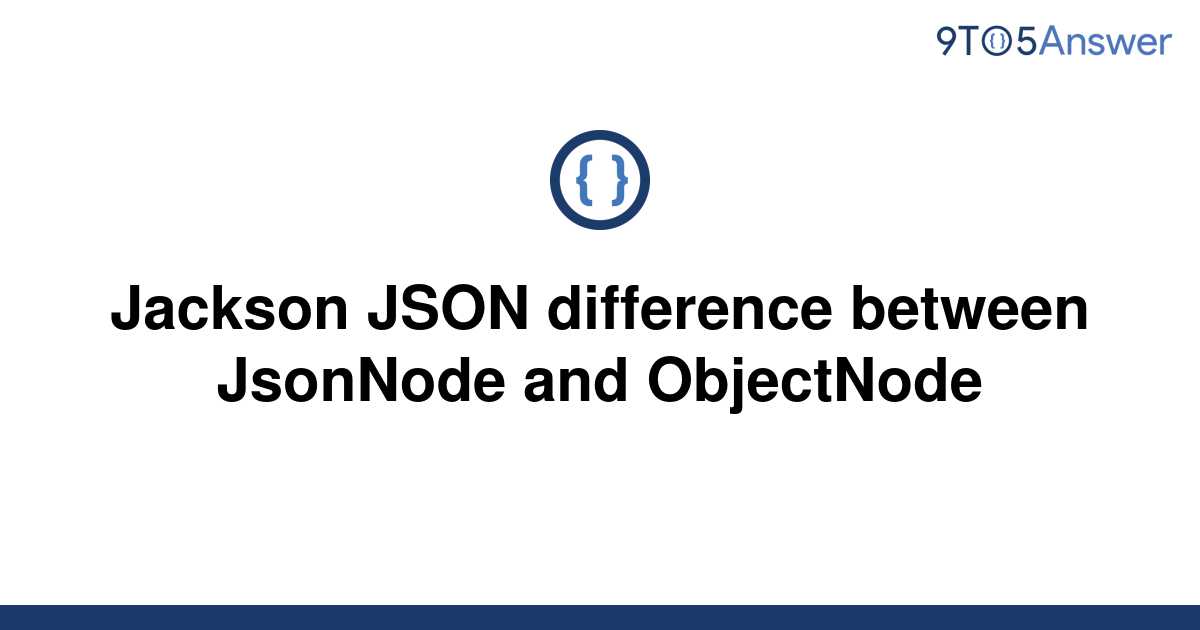 solved-jackson-json-difference-between-jsonnode-and-9to5answer