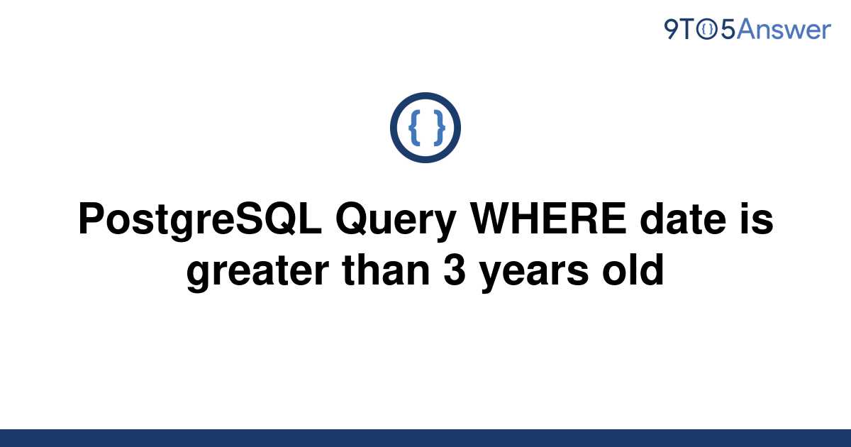 solved-postgresql-query-where-date-is-greater-than-3-9to5answer