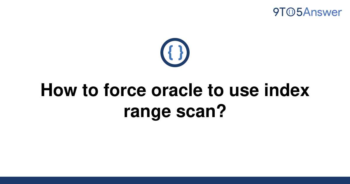 solved-how-to-force-oracle-to-use-index-range-scan-9to5answer