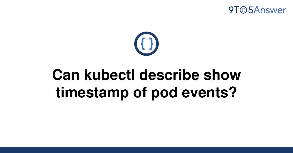 solved-can-kubectl-describe-show-timestamp-of-pod-9to5answer